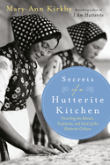 Secrets of a Hutterite Kitchen: Unveiling the Rituals Traditions and Food of the Hutterite Cultu