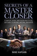 Secrets of a Master Closer: A Simpler, Easier, and Faster Way to Sell Anything to Anyone, Anytime, Anywhere