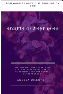 Secrets of a She Boss: Uncovering the Secrets to Success, Sassy-Ness & Self Confidence for the Female Entrepreneur