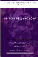 Secrets of a She Boss: Uncovering the Secrets to Success, Sassy-Ness & Self-Confidence for the Female Entrepreneur