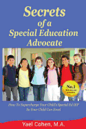 Secrets of a Special Education Advocate: Supercharge Your Child's Special Ed IEP So Your Child Can Excel