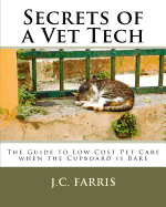 Secrets of a Vet Tech: The Guide to Low Cost Pet Care when the Cupboard is Bare