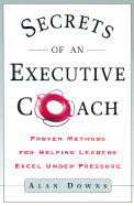 Secrets of an Executive Coach: Proven Methods for Helping Leaders Excel Under Pressure