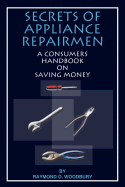 Secrets of Appliance Repairmen: A Consumers Handbook on Saving Money