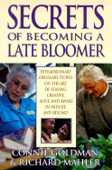 Secrets of Becoming a Late Bloomer: Extraordinary Ordinary People on the Art of Staying Creative, Alive, and Aware in Midlife and Beyond - Goldman, Connie, and Mahler, Richard