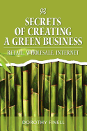 Secrets of Creating a Green Business: Retail, Wholesale, Internet