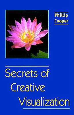 Secrets of Creative Visualization - Cooper, Phillip