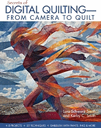 Secrets of Digital Quilting--From Camera to Quilt: 8 Projects; 25 Techniques; Embellish with Paints, Inks & More