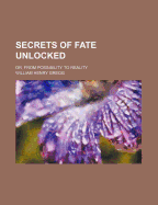 Secrets of Fate Unlocked; Or, from Possibility to Reality