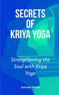Secrets of Kriya Yoga: Strengthening the Soul with Kriya Yoga
