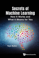 Secrets of Machine Learning: How It Works and What It Means for You