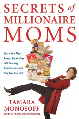 Secrets of Millionaire Moms: Learn How They Turned Great Ideas Into Booming Businesses - Monosoff, Tamara, Dr.