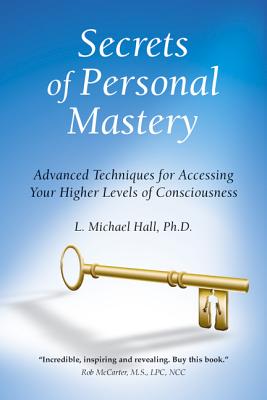 Secrets of Personal Mastery: Advanced Techniques for Accessing Your Higher Levels of Consciousness - Hall, L Michael