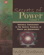 Secrets of Power, Volume I: Individual Empowerment Vs the Societal Panorama of Power and Depowerment