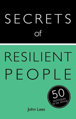 Secrets of Resilient People: 50 Techniques to Be Strong - Lees, John