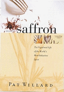 Secrets of Saffron: The Vagabond Life of the World's Most Seductive Herb