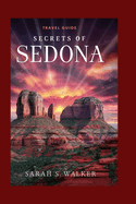 Secrets of Sedona: Uncover Majestic Red Rocks, Spiritual Escapes, and Hidden Gems with Expert Tips for Hiking, Healing, and Adventure"