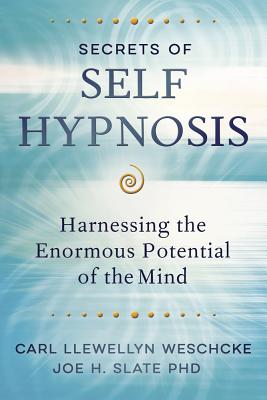 Secrets of Self Hypnosis: Harnessing the Enormous Potential of the Mind - Weschcke, Carl Llewellyn, and Slate, Joe H