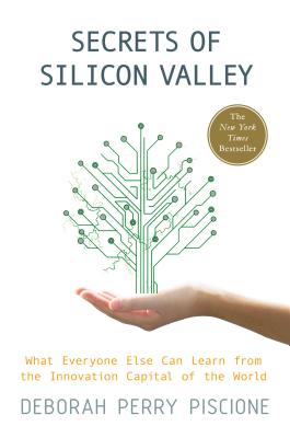 Secrets of Silicon Valley: What Everyone Else Can Learn from the Innovation Capital of the World - Piscione, Deborah Perry