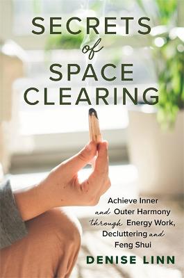 Secrets of Space Clearing: Achieve Inner and Outer Harmony through Energy Work, Decluttering and Feng Shui - Linn, Denise