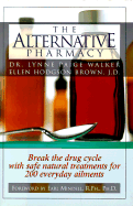 Secrets of the Alternative Pharmacy: Break the Drug Cycle with Safe, Natural Alternative Treatments for over 200 Common Health Conditions
