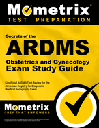 Secrets of the ARDMS Obstetrics and Gynecology Exam Study Guide: Unofficial ARDMS Test Review for the American Registry for Diagnostic Medical Sonography Exam