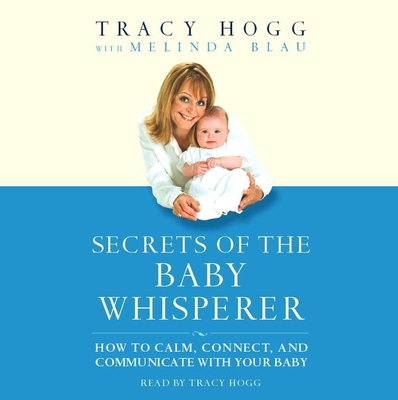 Secrets of the Baby Whisperer - Hogg, Tracy (Read by), and Blau, Melinda (Contributions by)