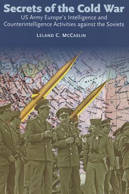 Secrets of the Cold War: Us Army Europe's Intelligence and Counterintelligence Activities Against the Soviets - McCaslin, Leland C.