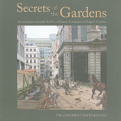 Secrets of the Gardens: Archaeologists Unearth the Lives of Roman Londoners at Drapers' Gardens - Butler, Jonathan, and Ridgeway, Victoria (Editor)