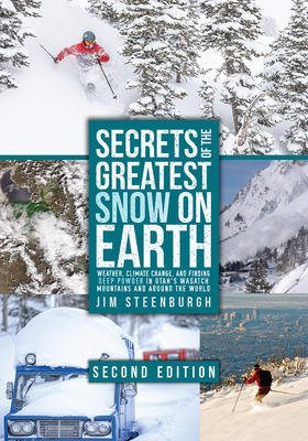 Secrets of the Greatest Snow on Earth, Second Edition: Weather, Climate Change, and Finding Deep Powder in Utah's Wasatch Mountains and Around the World - Steenburgh, Jim