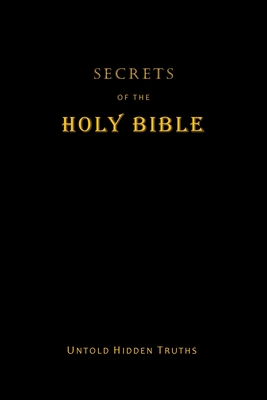 Secrets of the Holy Bible: Untold Hidden Truths - Terpstra, John