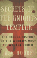 Secrets of the Knights Templar: The Hidden History of the World's Most Powerful Order