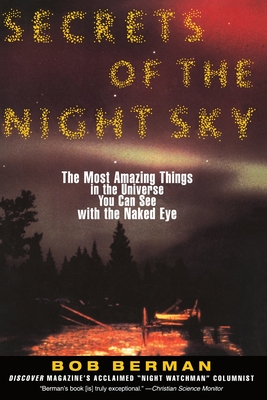 Secrets of the Night Sky: The Most Amazing Things in the Universe You Can See with the Naked Eye - Berman, Bob