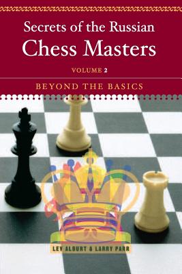 Secrets of the Russian Chess Masters: Beyond the Basics - Alburt, Lev, Grandmaster, and Parr, Larry