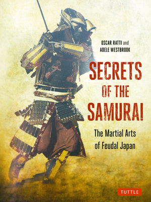 Secrets of the Samurai: The Martial Arts of Feudal Japan - Ratti, Oscar, and Westbrook, Adele