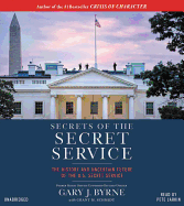 Secrets of the Secret Service Lib/E: The History and Uncertain Future of the U.S. Secret Service