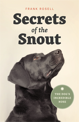 Secrets of the Snout: The Dog's Incredible Nose - Rosell, Frank, and Bekoff, Marc (Foreword by), and Oatley, Diane (Translated by)