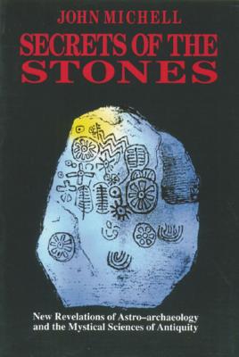 Secrets of the Stones: New Revelations of Astro-Archaeology and the Mystical Sciences of Antiquity - Michell, John