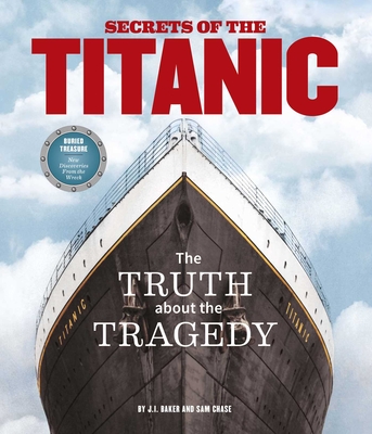 Secrets of the Titanic: The Truth about the Tragedy - Chase, Sam, and Baker, J I