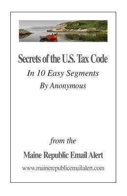 Secrets of the U.S. Tax Code: In 10 Easy Segments by Anonymous - Robinson, David E