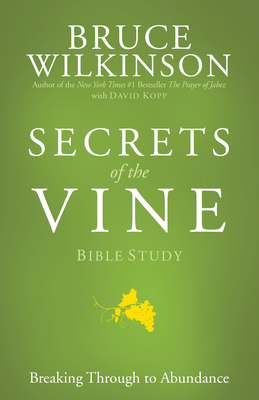 Secrets of the Vine Bible Study: Breaking Through to Abundance - Wilkinson, Bruce, Dr.