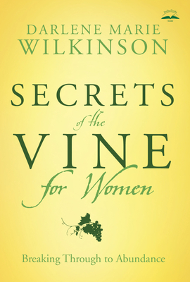 Secrets of the Vine for Women: Breaking Through to Abundance - Wilkinson, Darlene Marie
