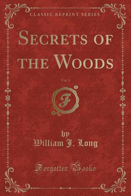 Secrets of the Woods, Vol. 3 (Classic Reprint) - Long, William J