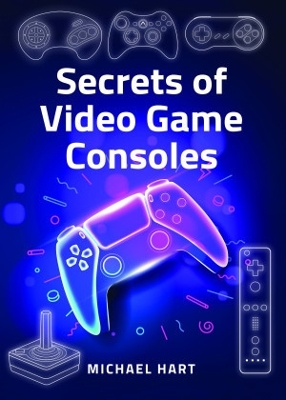 Secrets of Video Game Consoles - Hart, Michael