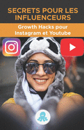 Secrets pour les influenceurs: Growth Hacks pour Instagram et Youtube.: Trucs, cl?s et secrets professionnels pour gagner des followers et multiplier la port?e sur Instagram et Youtube.