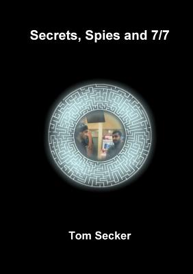 Secrets, Spies and 7/7 - Secker, Tom