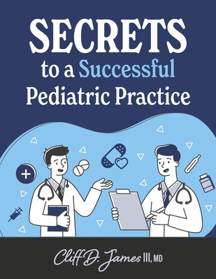 Secrets to a Successful Pediatric Practice - III, Cliff D James