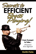 Secrets to Efficient Brass Playing!: From Trumpet to Tuba...A Common Sense Approach