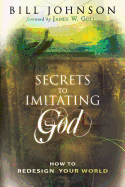 Secrets to Imitating God: How to Redesign Your World