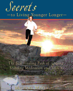 Secrets to Living Younger Longer: The Self-Healing Path of Qigong, Standing Meditation and Tai Chi